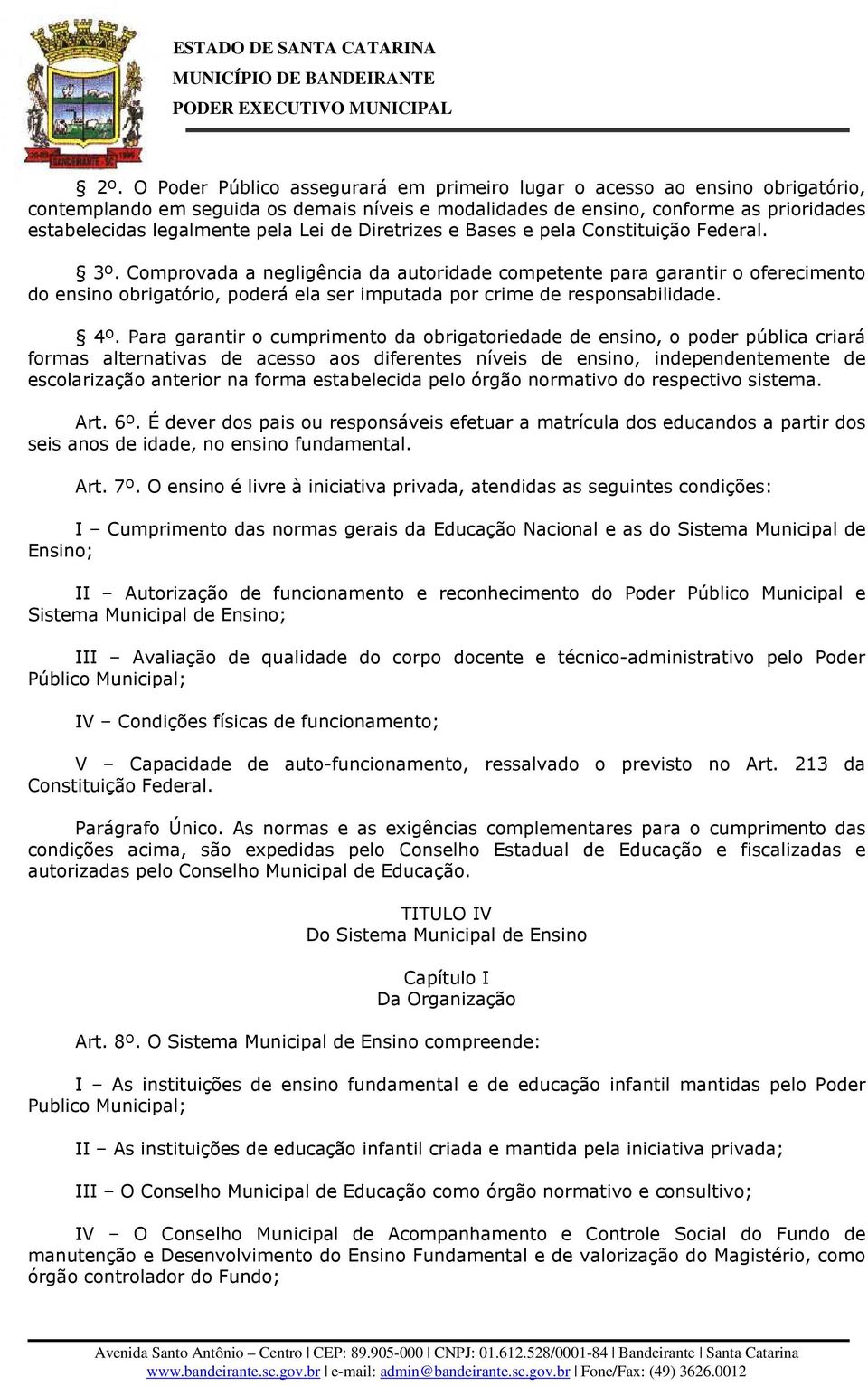 Comprovada a negligência da autoridade competente para garantir o oferecimento do ensino obrigatório, poderá ela ser imputada por crime de responsabilidade. 4º.