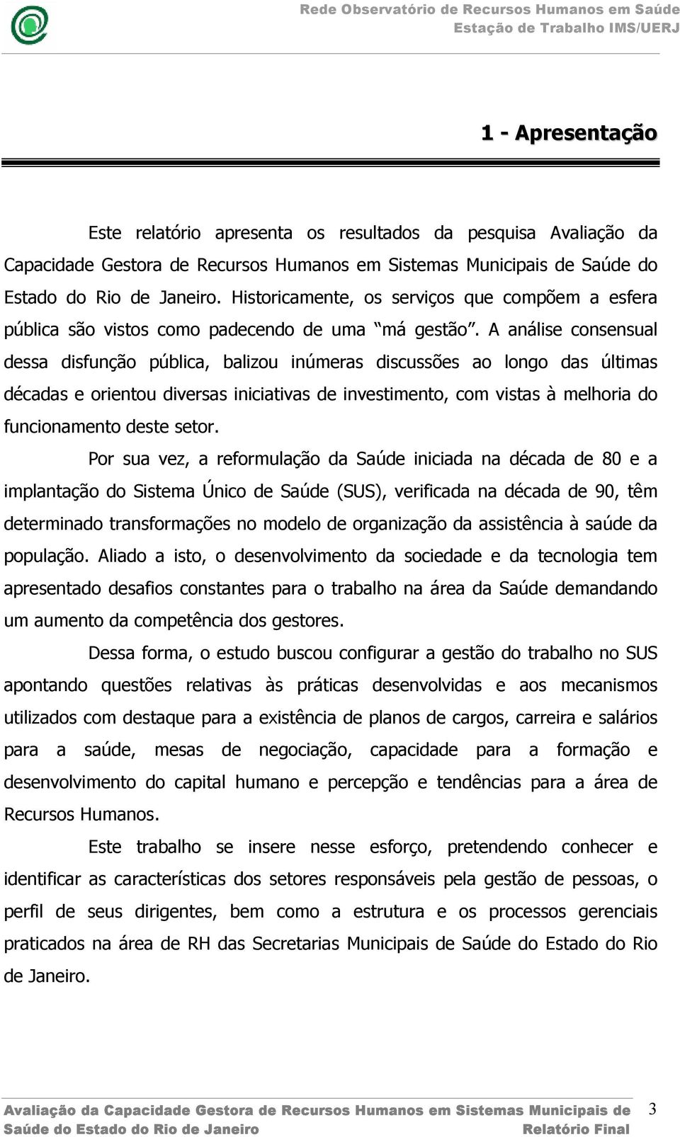 A análise consensual dessa disfunção pública, balizou inúmeras discussões ao longo das últimas décadas e orientou diversas iniciativas de investimento, com vistas à melhoria do funcionamento deste