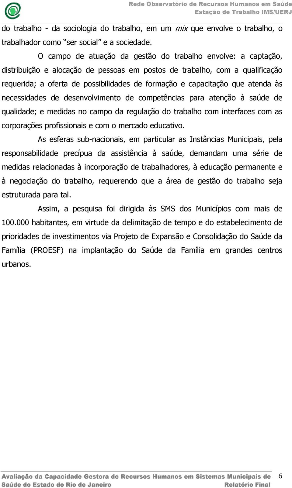 capacitação que atenda às necessidades de desenvolvimento de competências para atenção à saúde de qualidade; e medidas no campo da regulação do trabalho com interfaces com as corporações