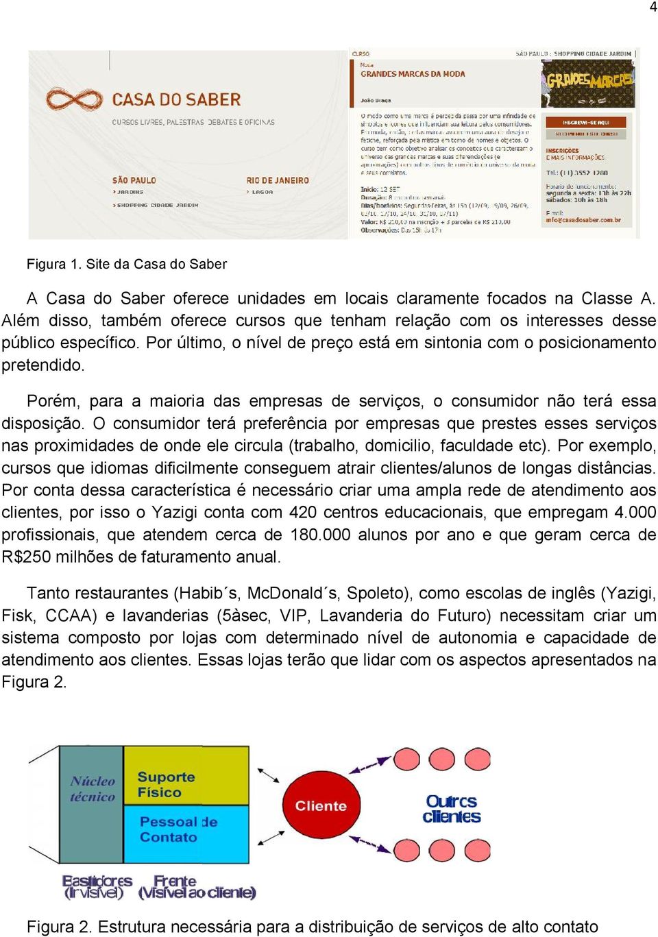 O cnsumidr terá preferência pr empresas que prestes esses serviçs nas prximidades de nde ele circula (trabalh, dmicili, faculdade etc).