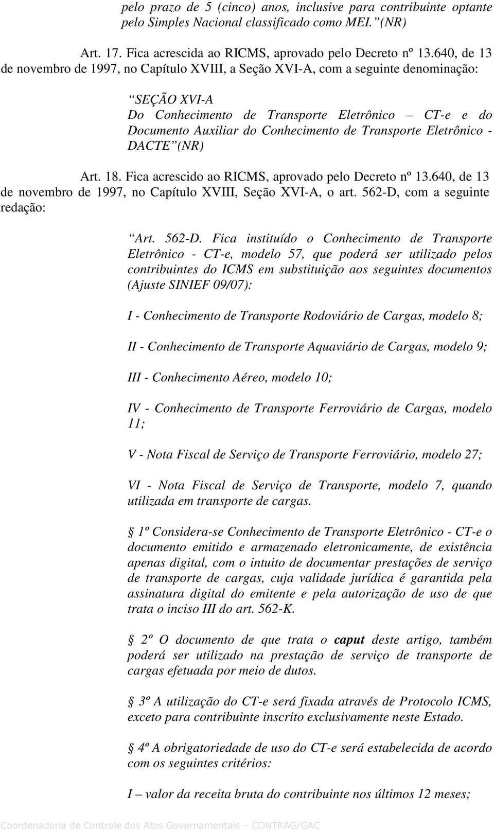 Transporte Eletrônico - DACTE (NR) Art. 18. Fica acrescido ao RICMS, aprovado pelo Decreto nº 13.640, de 13 de novembro de 1997, no Capítulo XVIII, Seção XVI-A, o art. 562-D, com a seguinte Art.