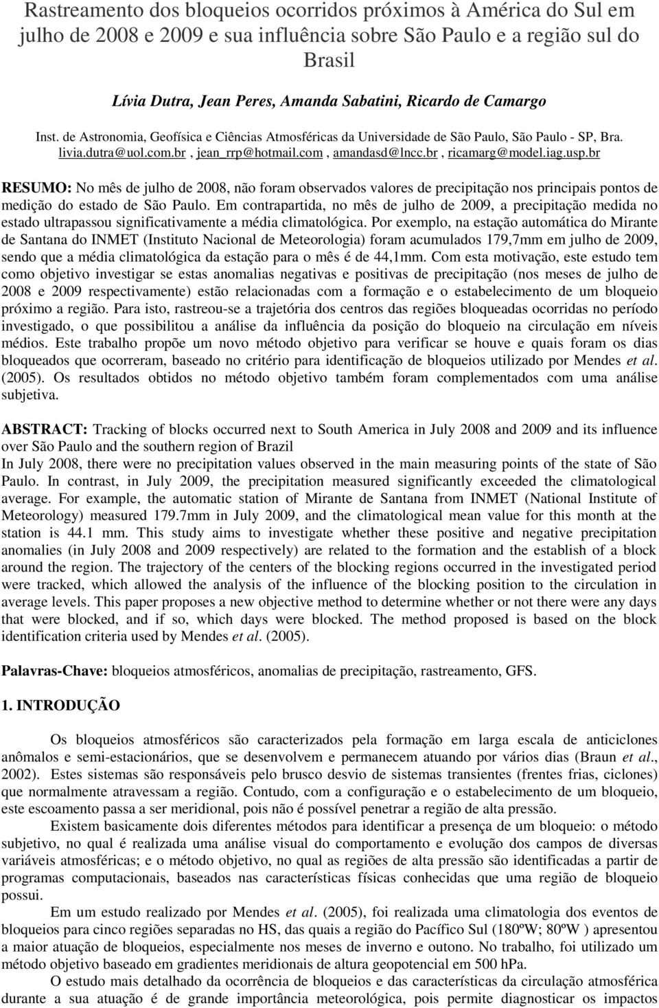 usp.br RESUMO: No mês de julho de 2008, não foram observados valores de precipitação nos principais pontos de medição do estado de São Paulo.