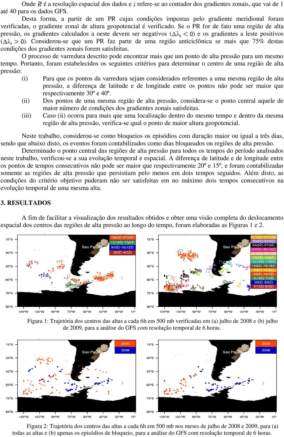 Se o PR for de fato uma região de alta pressão, os gradientes calculados a oeste devem ser negativos ( ) e os gradientes a leste positivos ( ).