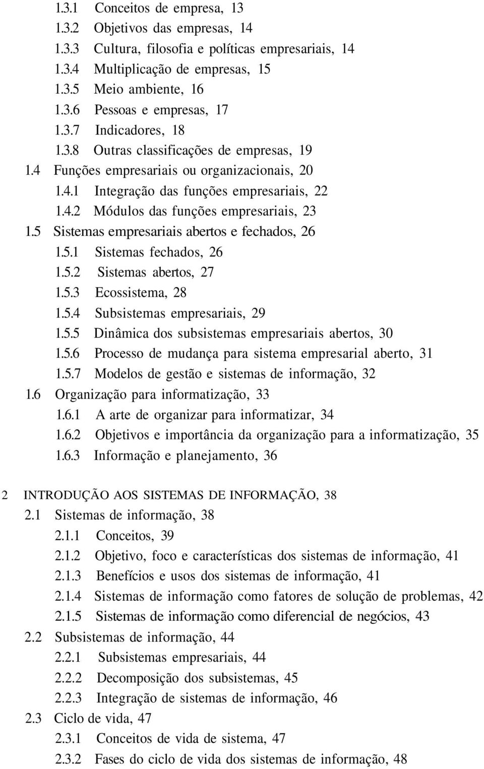 5 Sistemas empresariais abertos e fechados, 26 1.5.1 Sistemas fechados, 26 1.5.2 Sistemas abertos, 27 1.5.3 Ecossistema, 28 1.5.4 Subsistemas empresariais, 29 1.5.5 Dinâmica dos subsistemas empresariais abertos, 30 1.