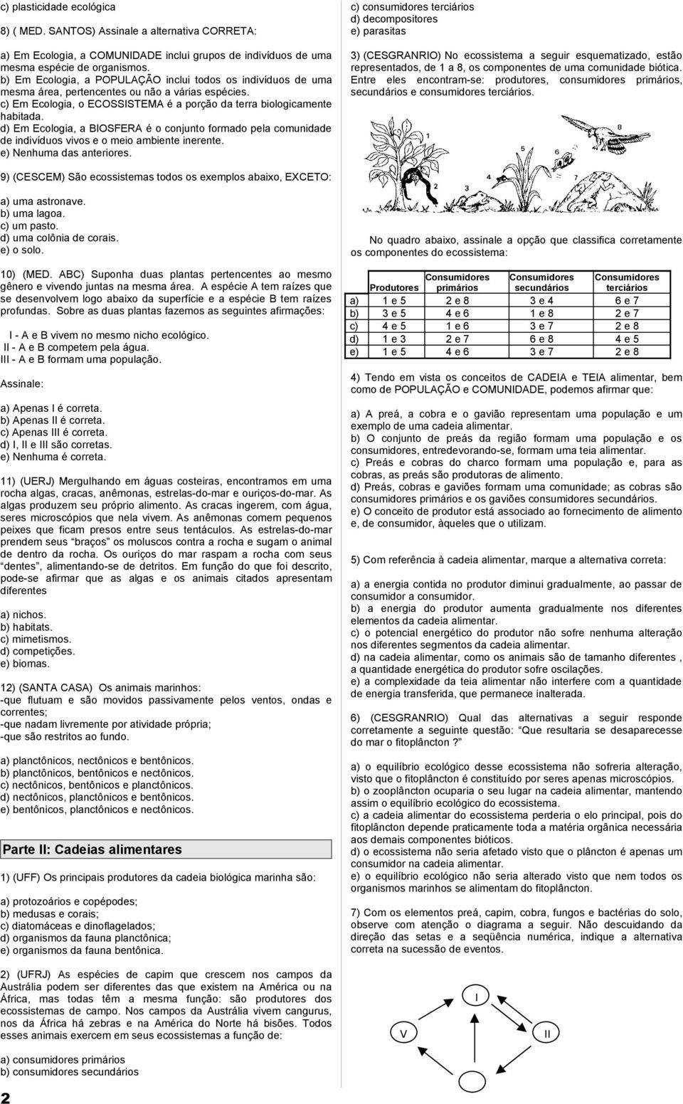 d) Em Ecologia, a BIOSFERA é o conjunto formado pela comunidade de indivíduos vivos e o meio ambiente inerente. e) Nenhuma das anteriores.