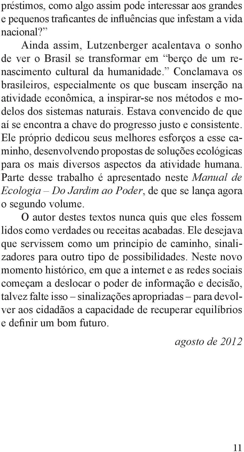 Conclamava os brasileiros, especialmente os que buscam inserção na atividade econômica, a inspirar-se nos métodos e modelos dos sistemas naturais.
