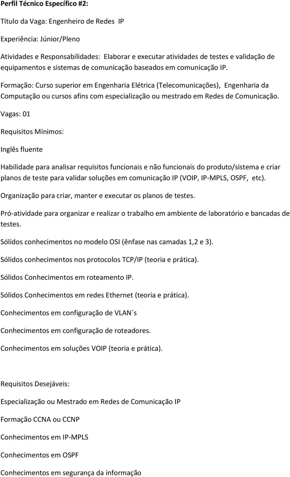 Formação: Curso superior em Engenharia Elétrica (Telecomunicações), Engenharia da Computação ou cursos afins com especialização ou mestrado em Redes de Comunicação.