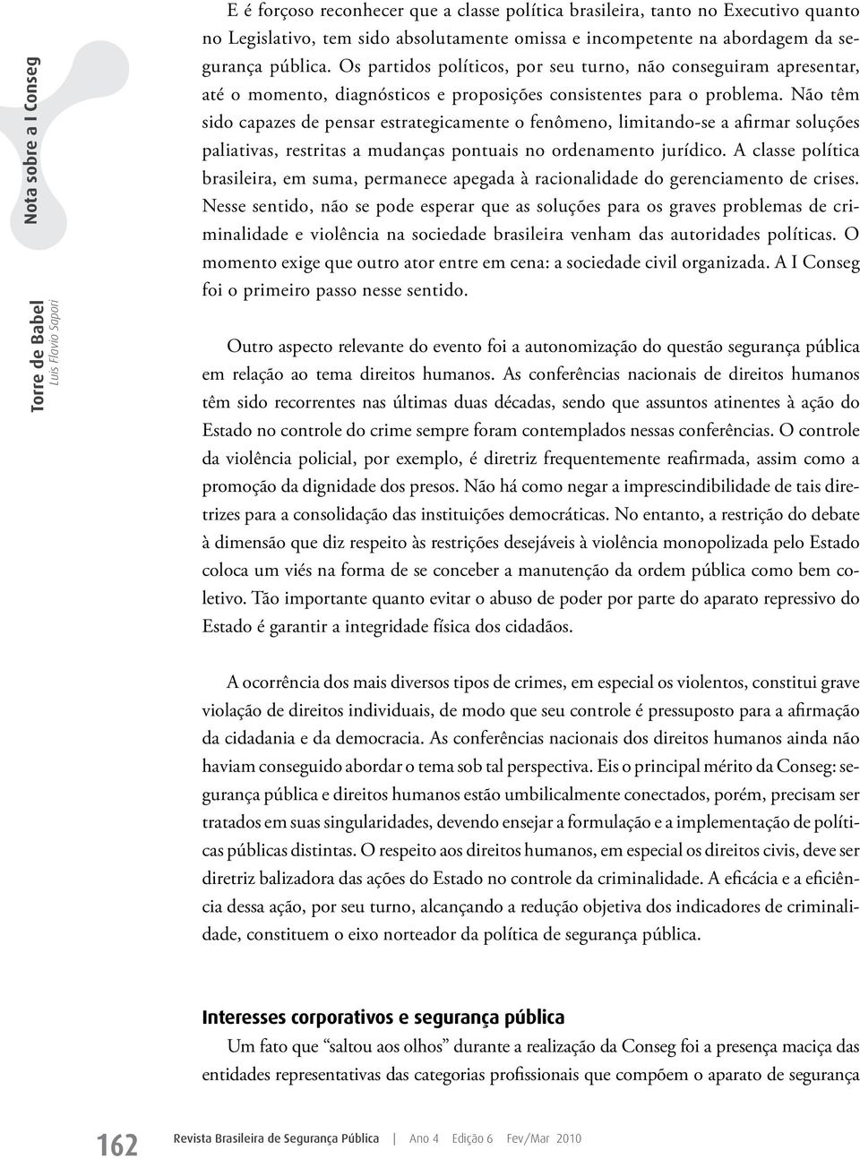 Não têm sido capazes de pensar estrategicamente o fenômeno, limitando-se a afirmar soluções paliativas, restritas a mudanças pontuais no ordenamento jurídico.