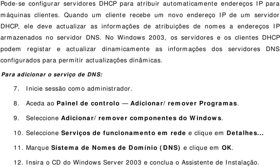 No Windows 2003, os servidores e os clientes DHCP podem registar e actualizar dinamicamente as informações dos servidores DNS configurados para permitir actualizações dinâmicas.