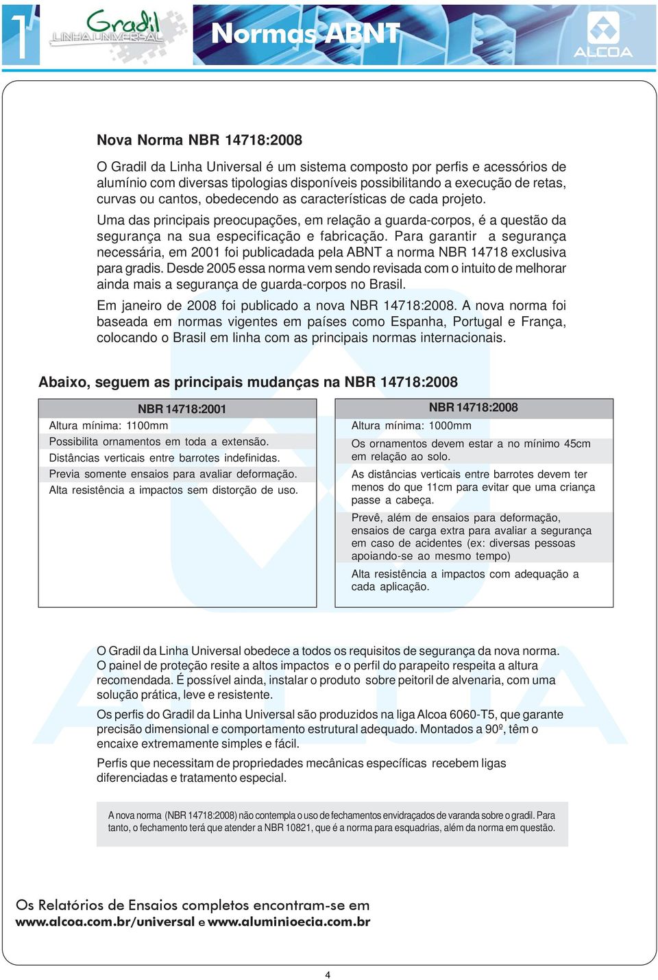 Para garantir a segurança necessária, em 2001 foi publicadada pela ABNT a norma NBR 14718 exclusiva para gradis.