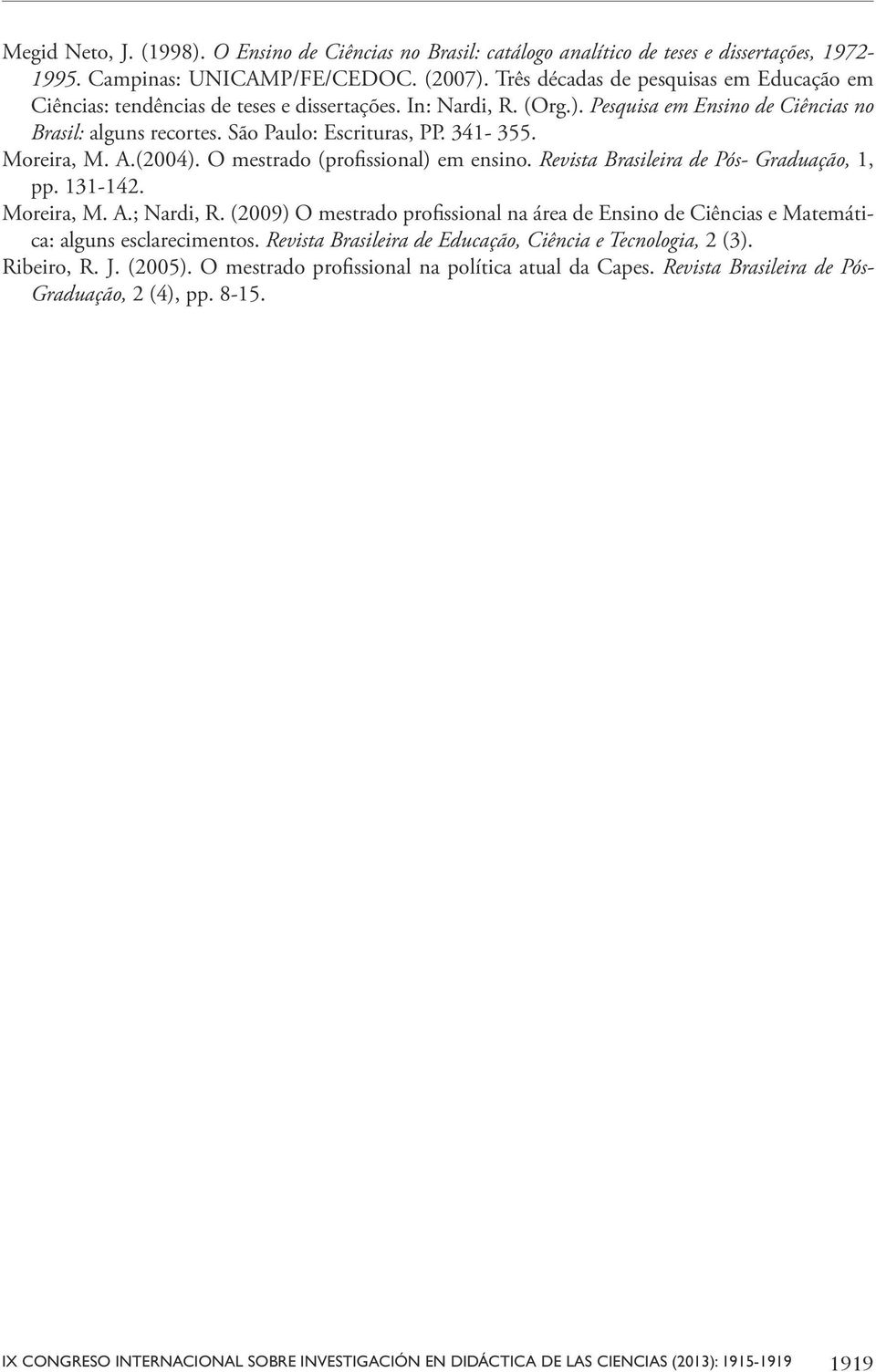 341-355. Moreira, M. A.(2004). O mestrado (profissional) em ensino. Revista Brasileira de Pós- Graduação, 1, pp. 131-142. Moreira, M. A.; Nardi, R.