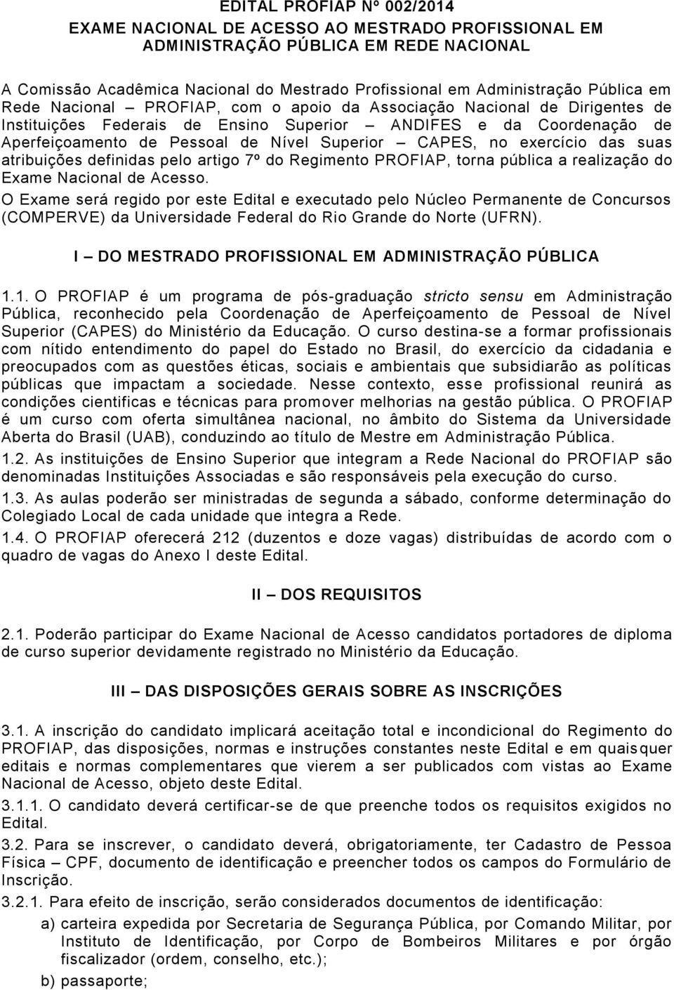 no exercício das suas atribuições definidas pelo artigo 7º do Regimento PROFIAP, torna pública a realização do Exame Nacional de Acesso.