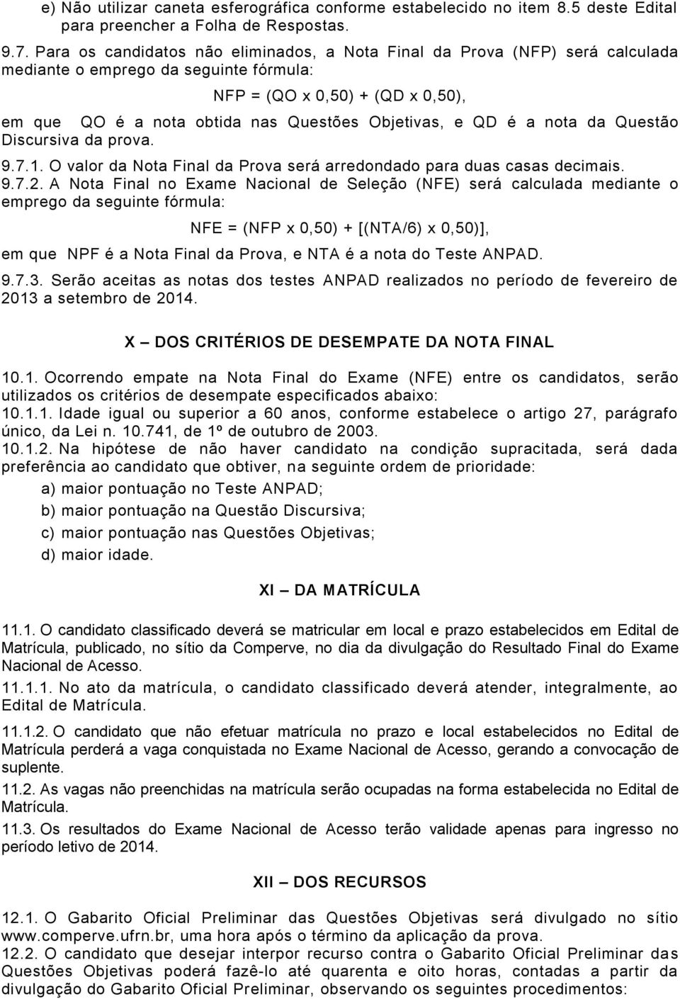 Objetivas, e QD é a nota da Questão Discursiva da prova. 9.7.1. O valor da Nota Final da Prova será arredondado para duas casas decimais. 9.7.2.