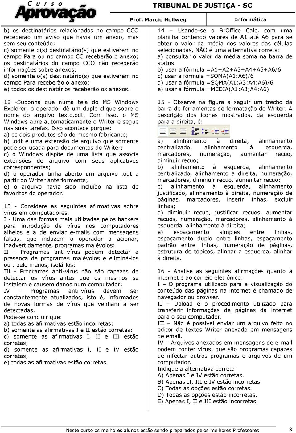 anexos. 12 -Suponha que numa tela do MS Windows Explorer, o operador dê um duplo clique sobre o nome do arquivo texto.odt.