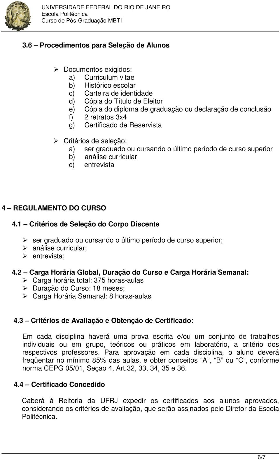 REGULAMENTO DO CURSO 4.1 Critérios de Seleção do Corpo Discente ser graduado ou cursando o último período de curso superior; análise curricular; entrevista; 4.