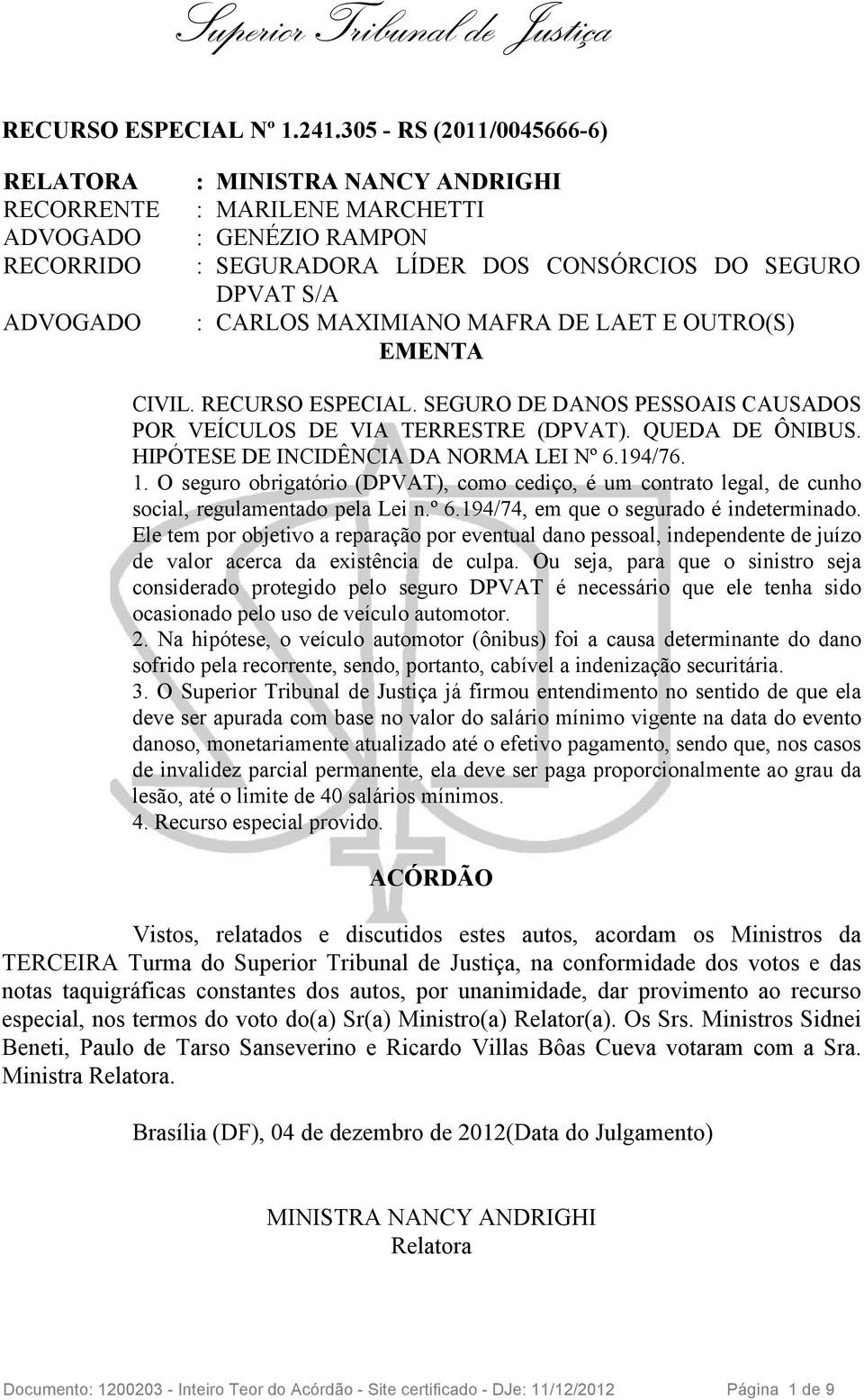 DE LAET E OUTRO(S) EMENTA CIVIL. RECURSO ESPECIAL. SEGURO DE DANOS PESSOAIS CAUSADOS POR VEÍCULOS DE VIA TERRESTRE (DPVAT). QUEDA DE ÔNIBUS. HIPÓTESE DE INCIDÊNCIA DA NORMA LEI Nº 6.194/76. 1.