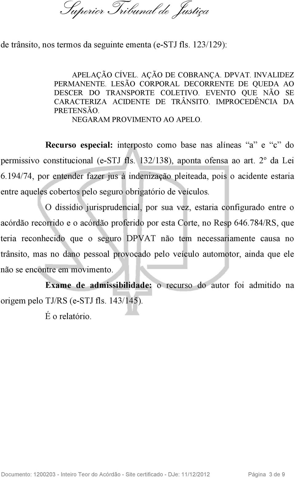 Recurso especial: interposto como base nas alíneas a e c do permissivo constitucional (e-stj fls. 132/138), aponta ofensa ao art. 2º da Lei 6.