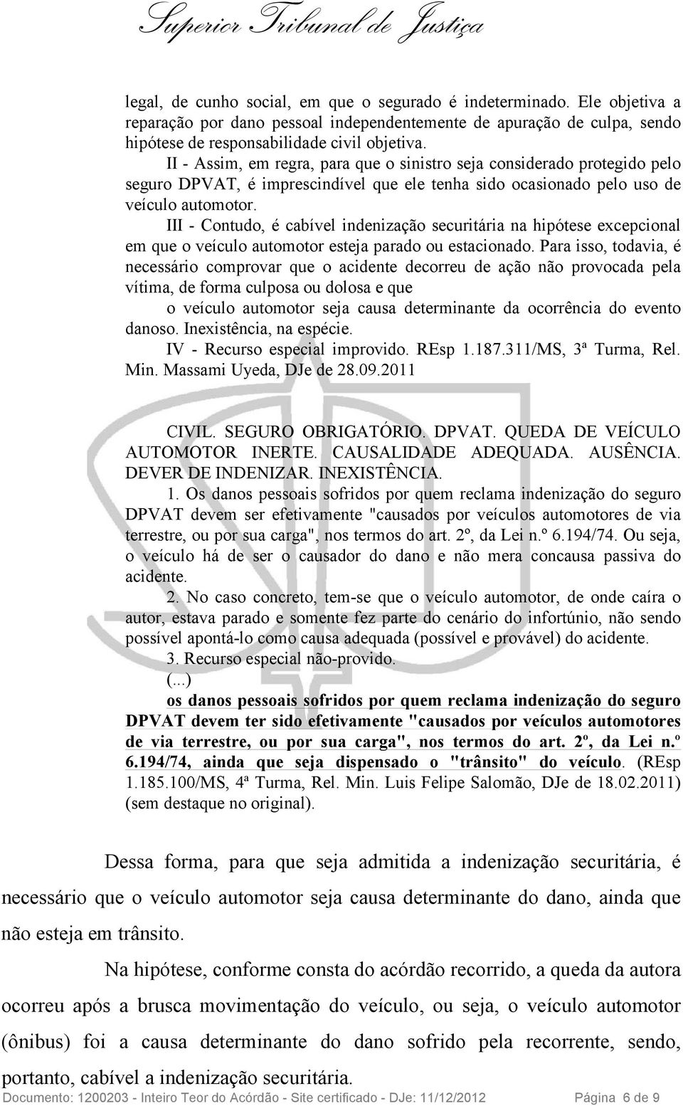 III - Contudo, é cabível indenização securitária na hipótese excepcional em que o veículo automotor esteja parado ou estacionado.