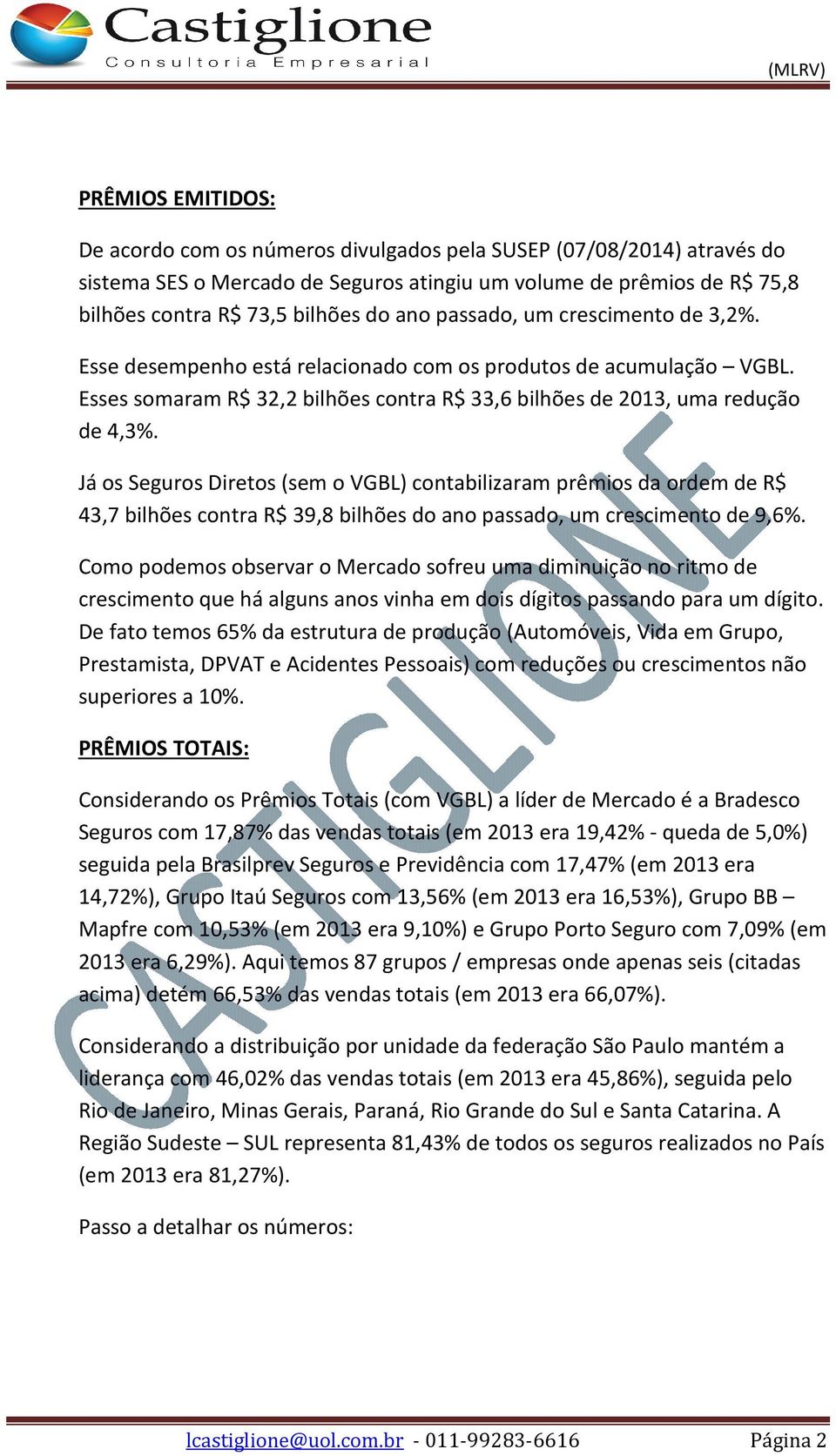 Já os Seguros Diretos (sem o VGBL) contabilizaram prêmios da ordem de R$ 43,7 bilhões contra R$ 39,8 bilhões do ano passado, um crescimento de 9,6%.