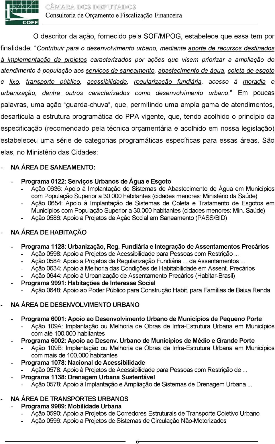 regularização fundiária, acesso à moradia e urbanização, dentre outros caracterizados como desenvolvimento urbano.