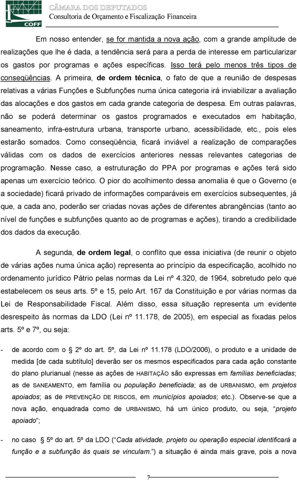 A primeira, de ordem técnica, o fato de que a reunião de despesas relativas a várias Funções e Subfunções numa única categoria irá inviabilizar a avaliação das alocações e dos gastos em cada grande