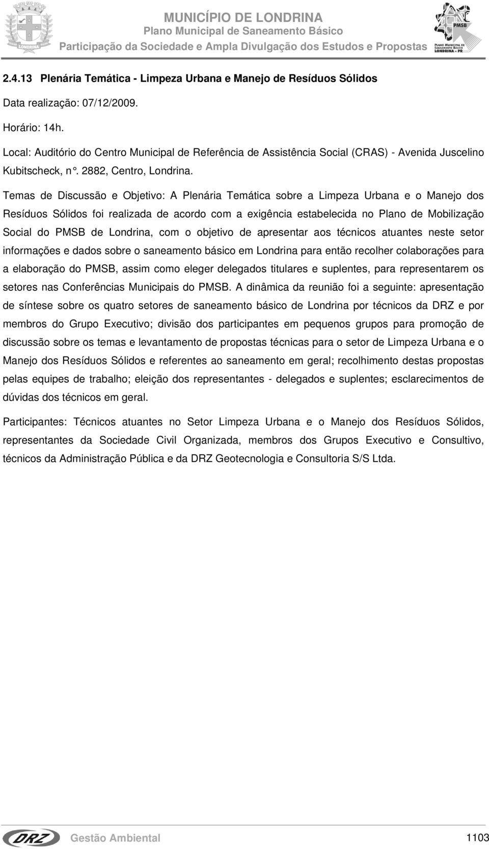 Temas de Discussão e Objetivo: A Plenária Temática sobre a Limpeza Urbana e o Manejo dos Resíduos Sólidos foi realizada de acordo com a exigência estabelecida no Plano de Mobilização Social do PMSB