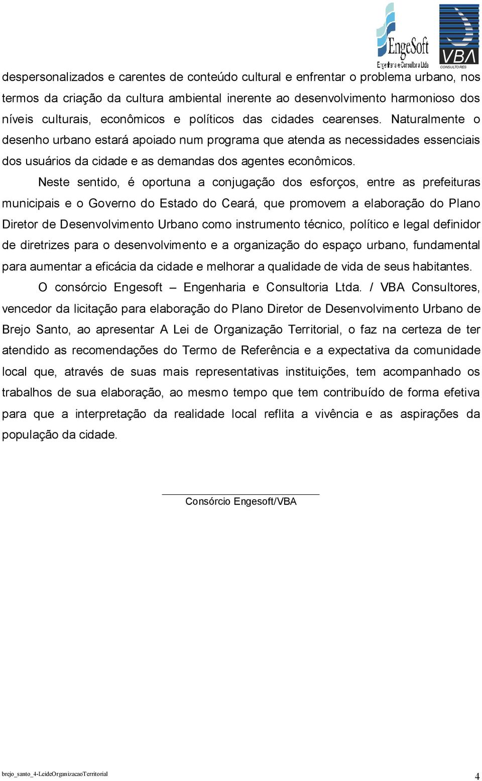Neste sentido, é oportuna a conjugação dos esforços, entre as prefeituras municipais e o Governo do Estado do Ceará, que promovem a elaboração do Plano Diretor de Desenvolvimento Urbano como