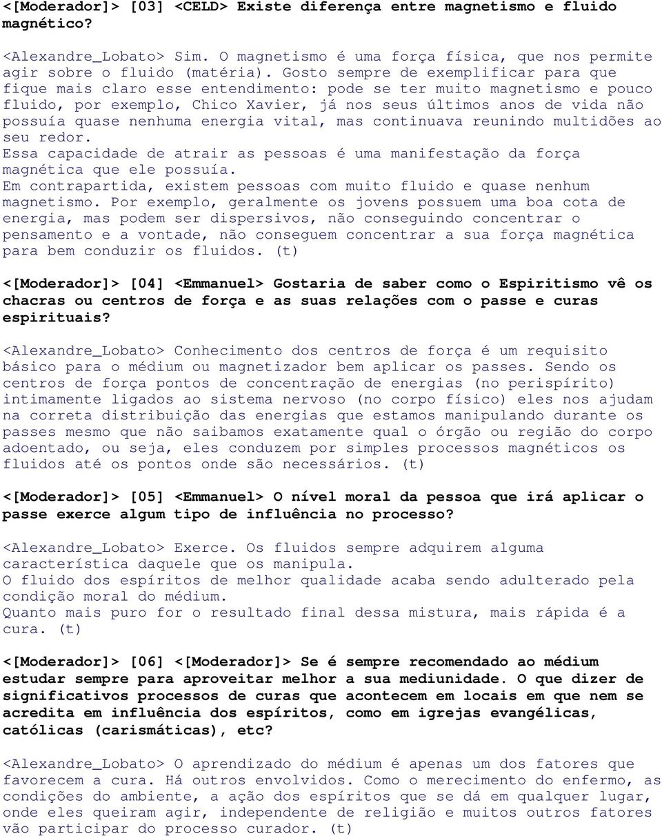 nenhuma energia vital, mas continuava reunindo multidões ao seu redor. Essa capacidade de atrair as pessoas é uma manifestação da força magnética que ele possuía.