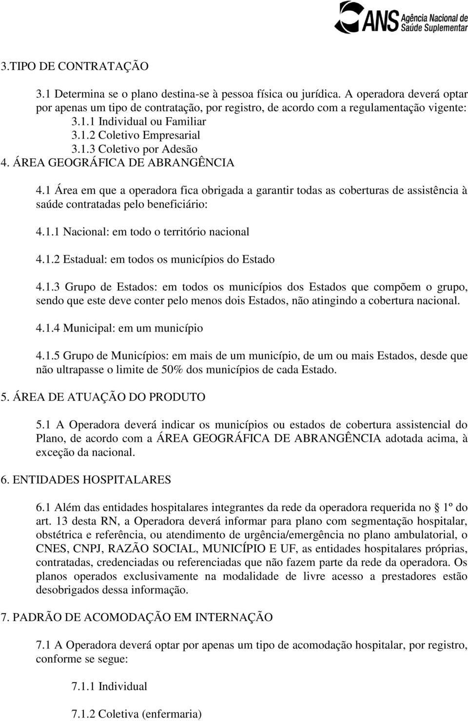 ÁREA GEOGRÁFICA DE ABRANGÊNCIA 4.1 Área em que a operadora fica obrigada a garantir todas as coberturas de assistência à saúde contratadas pelo beneficiário: 4.1.1 Nacional: em todo o território nacional 4.