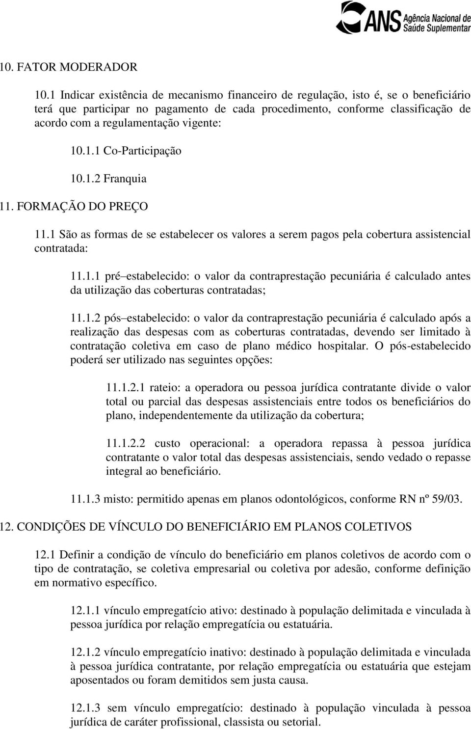 vigente: 10.1.1 Co-Participação 10.1.2 Franquia 11. FORMAÇÃO DO PREÇO 11.1 São as formas de se estabelecer os valores a serem pagos pela cobertura assistencial contratada: 11.1.1 pré estabelecido: o valor da contraprestação pecuniária é calculado antes da utilização das coberturas contratadas; 11.