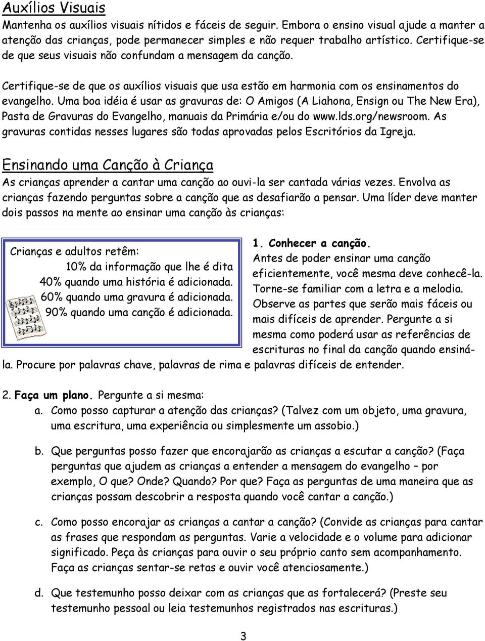 Uma boa idéia é usar as gravuras de: O Amigos (A Liahona, Ensign ou The New Era), Pasta de Gravuras do Evangelho, manuais da Primária e/ou do www.lds.org/newsroom.