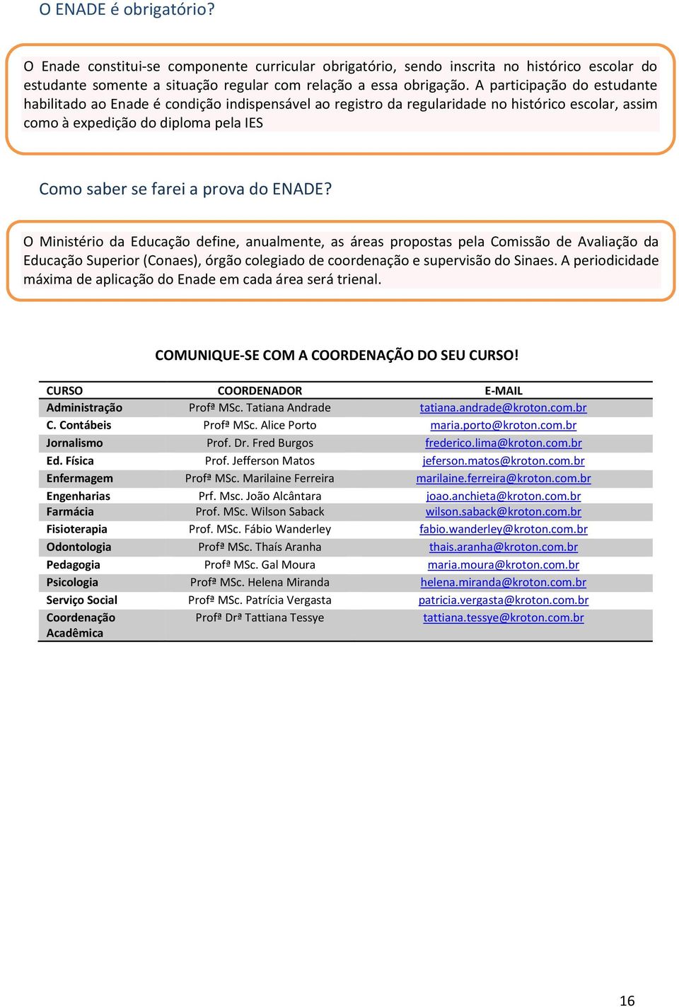 A participaçã d estudante habilitad a Enade é cndiçã indispensável a registr da regularidade n históric esclar, assim cm à expediçã d diplma pela IES Cm saber se farei a prva d ENADE?