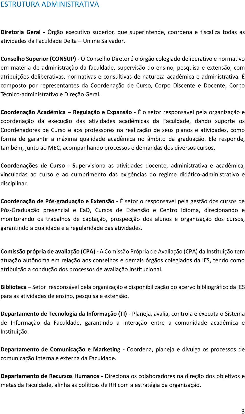 e cnsultivas de natureza acadêmica e administrativa. É cmpst pr representantes da Crdenaçã de Curs, Crp Discente e Dcente, Crp Técnic-administrativ e Direçã Geral.