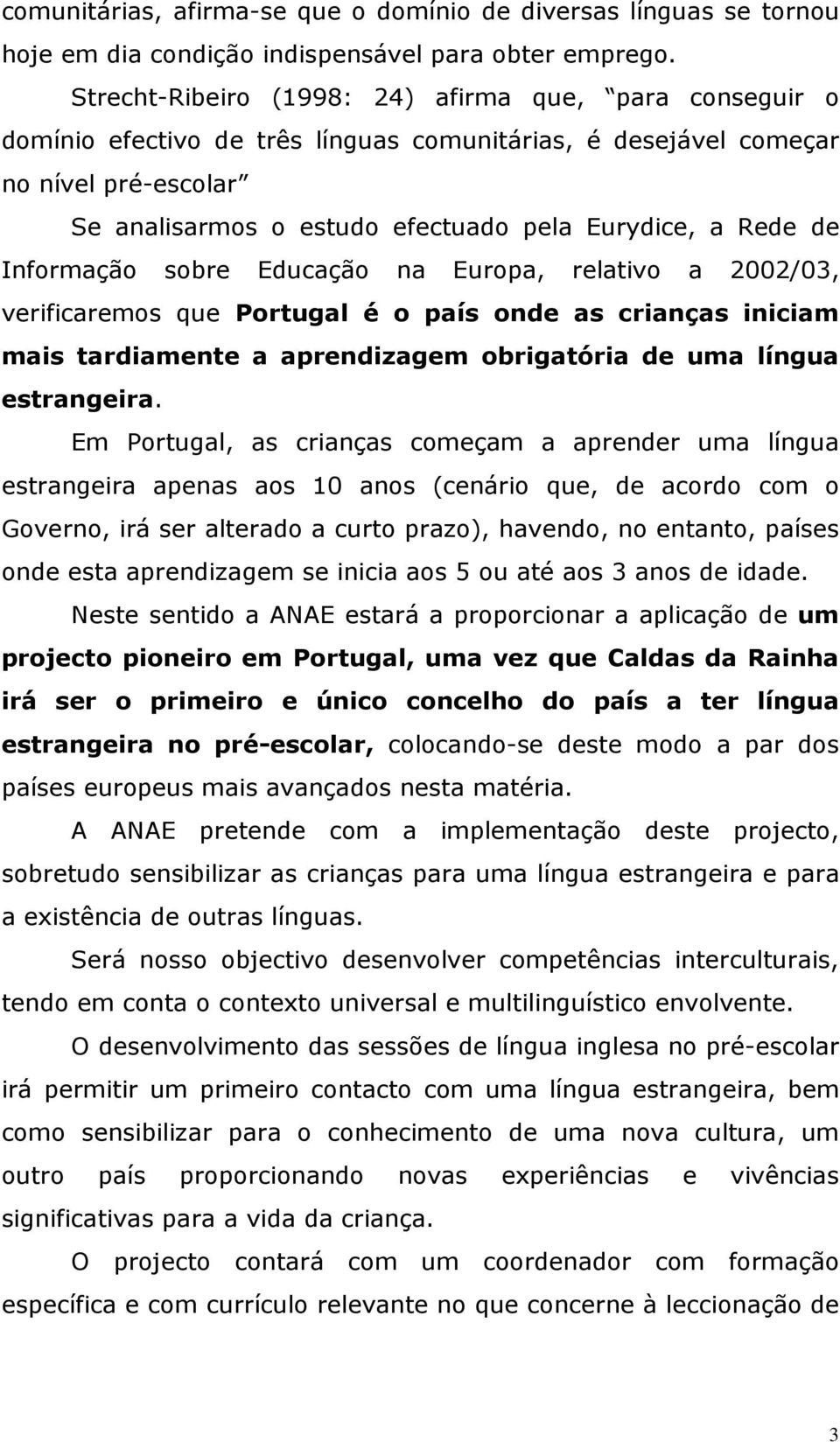 de Informação sobre Educação na Europa, relativo a 2002/03, verificaremos que Portugal é o país onde as crianças iniciam mais tardiamente a aprendizagem obrigatória de uma língua estrangeira.