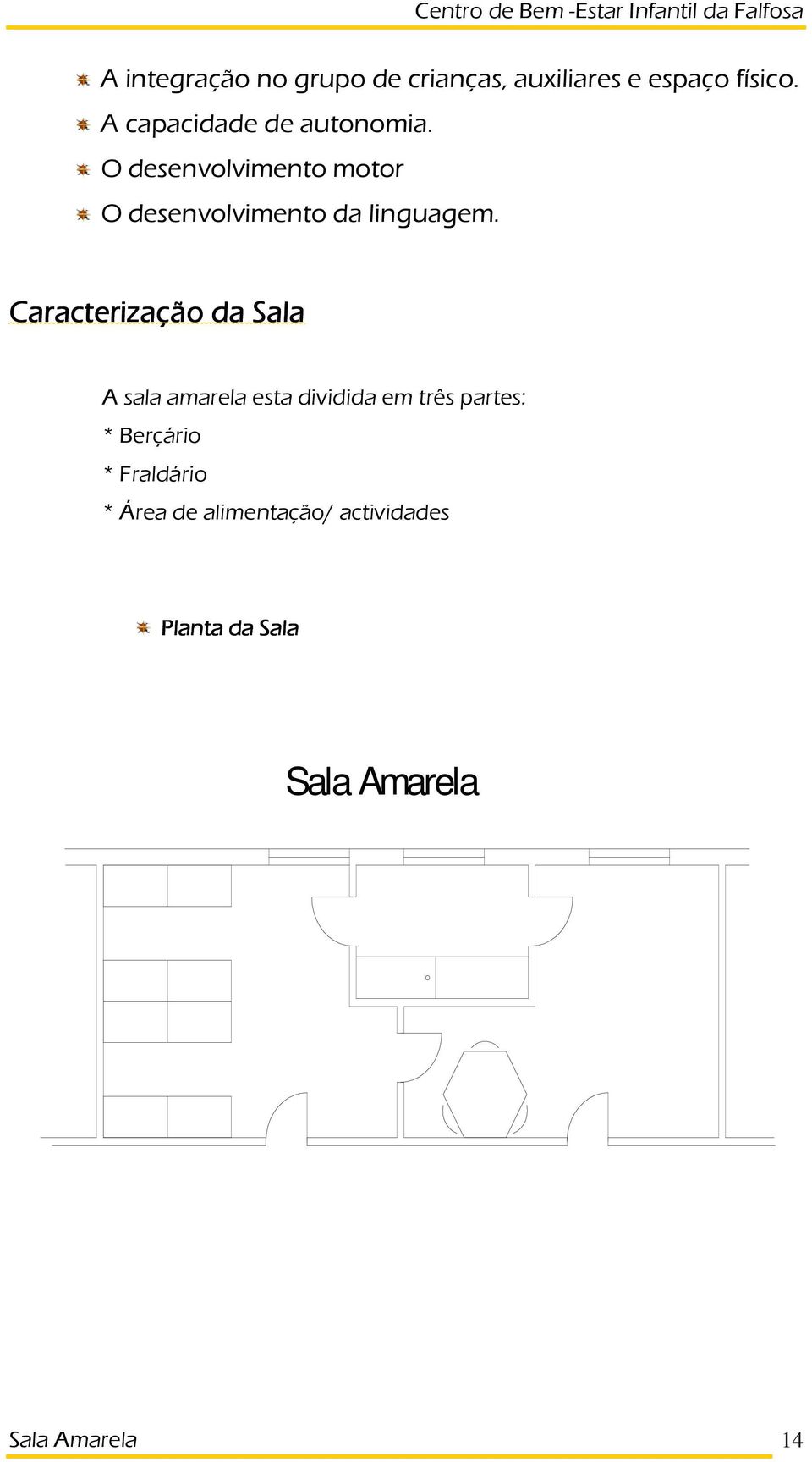 O desenvolvimento motor O desenvolvimento da linguagem.