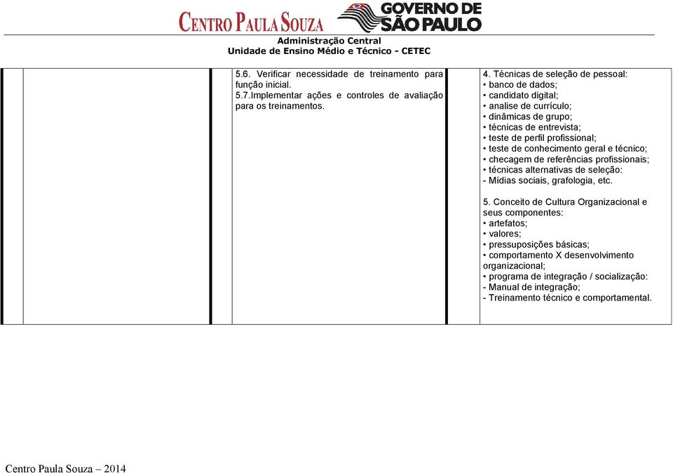 conhecimento geral e técnico; checagem de referências profissionais; técnicas alternativas de seleção: - Mídias sociais, grafologia, etc. 5.