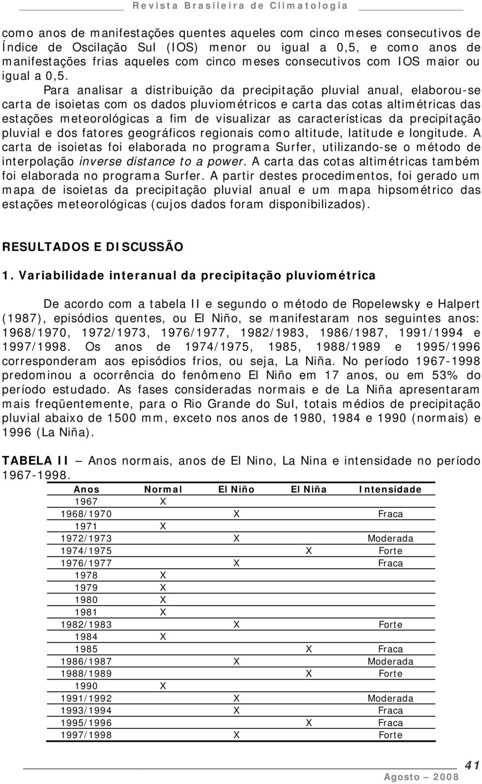 Para analisar a distribuição da precipitação pluvial anual, elaborou-se carta de isoietas com os dados pluviométricos e carta das cotas altimétricas das estações meteorológicas a fim de visualizar as