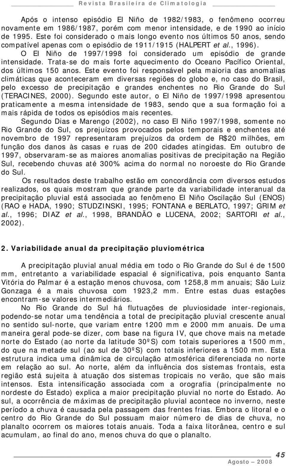 O El Niño de 1997/1998 foi considerado um episódio de grande intensidade. Trata-se do mais forte aquecimento do Oceano Pacífico Oriental, dos últimos 150 anos.