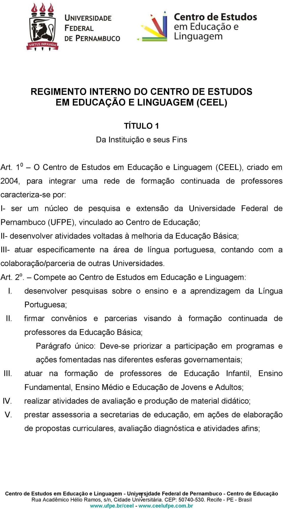 Universidade Federal de Pernambuco (UFPE), vinculado ao Centro de Educação; II- desenvolver atividades voltadas à melhoria da Educação Básica; III- atuar especificamente na área de língua portuguesa,