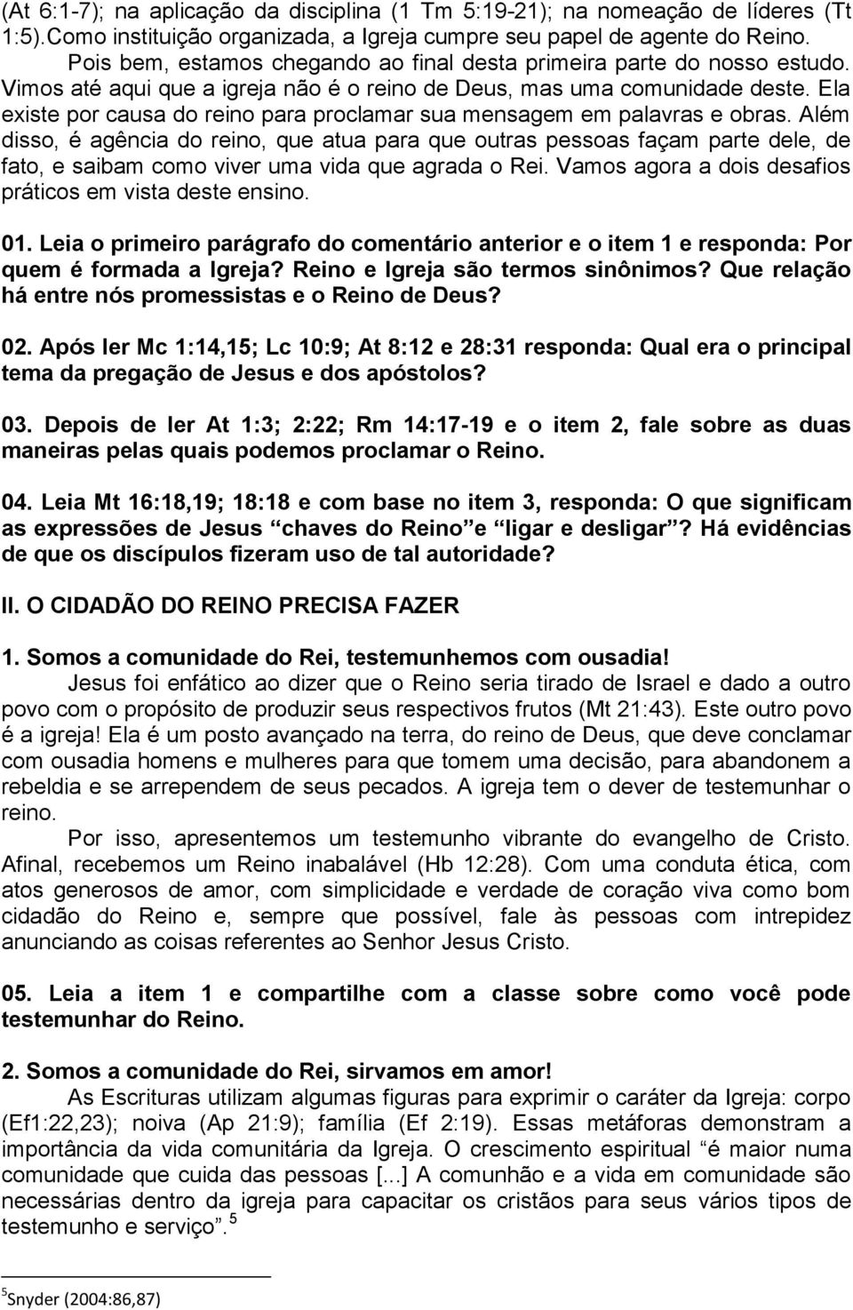 Ela existe por causa do reino para proclamar sua mensagem em palavras e obras.