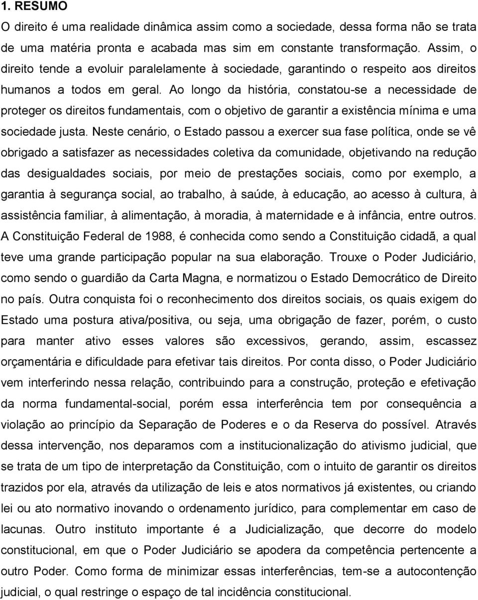 Ao longo da história, constatou-se a necessidade de proteger os direitos fundamentais, com o objetivo de garantir a existência mínima e uma sociedade justa.