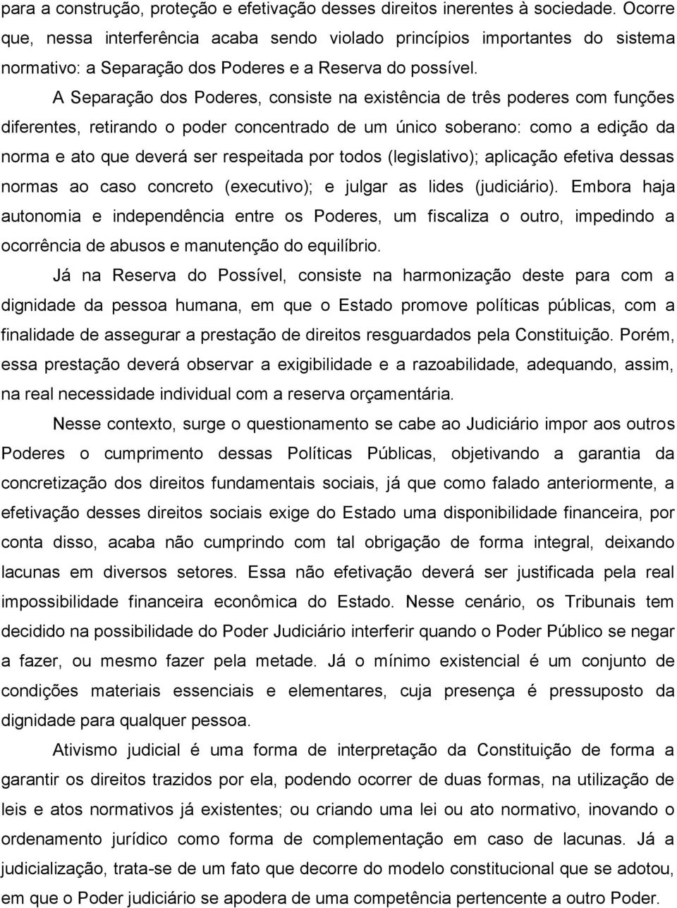 A Separação dos Poderes, consiste na existência de três poderes com funções diferentes, retirando o poder concentrado de um único soberano: como a edição da norma e ato que deverá ser respeitada por