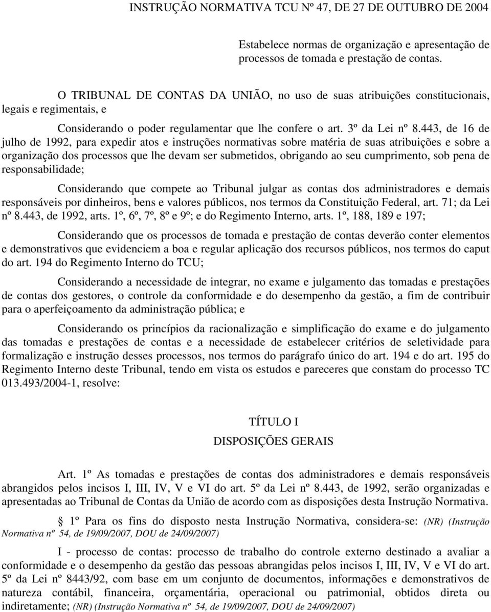 443, de 16 de julho de 1992, para expedir atos e instruções normativas sobre matéria de suas atribuições e sobre a organização dos processos que lhe devam ser submetidos, obrigando ao seu