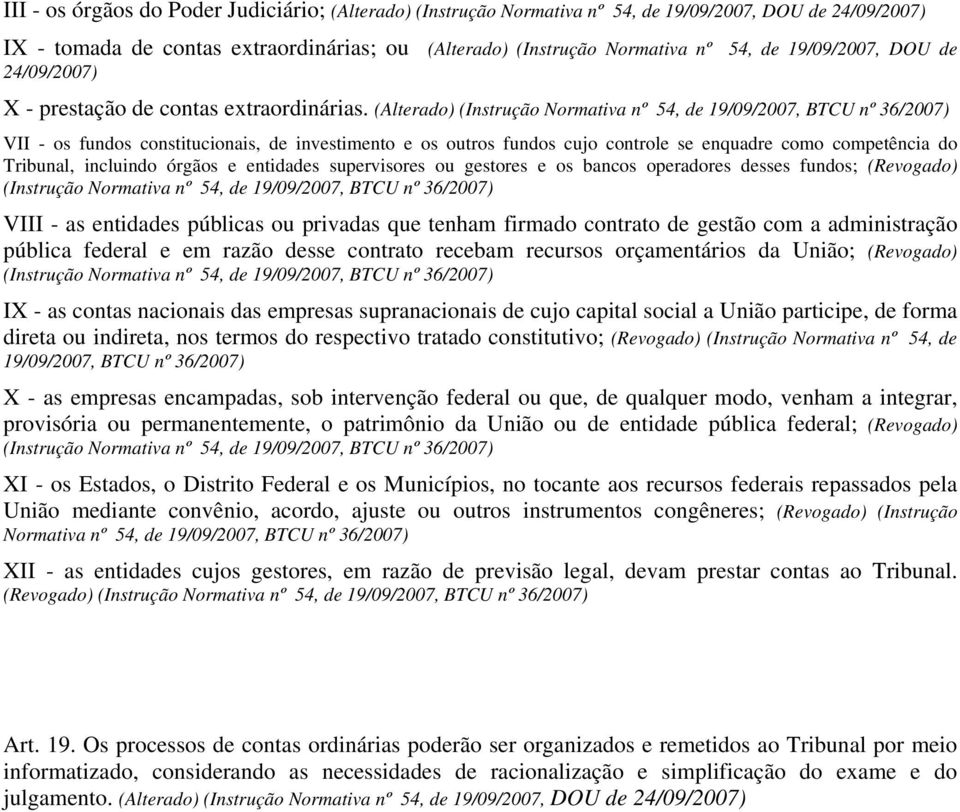 (Alterado) (Instrução Normativa nº 54, de 19/09/2007, BTCU nº 36/2007) VII - os fundos constitucionais, de investimento e os outros fundos cujo controle se enquadre como competência do Tribunal,