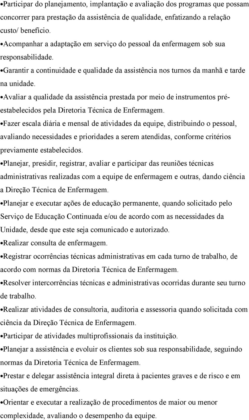 Avaliar a qualidade da assistência prestada por meio de instrumentos préestabelecidos pela Diretoria Técnica de Enfermagem.