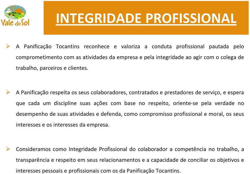 A Panificação respeita os seus colaboradores, contratados e prestadores de serviço, e espera que cada um discipline suas ações com base no respeito, oriente-se pela verdade no desempenho de