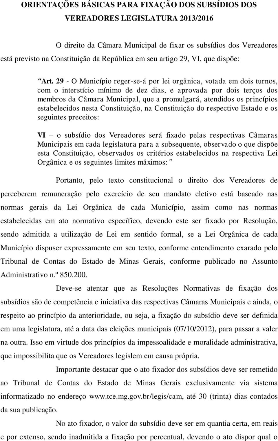 29 - O Município reger-se-á por lei orgânica, votada em dois turnos, com o interstício mínimo de dez dias, e aprovada por dois terços dos membros da Câmara Municipal, que a promulgará, atendidos os