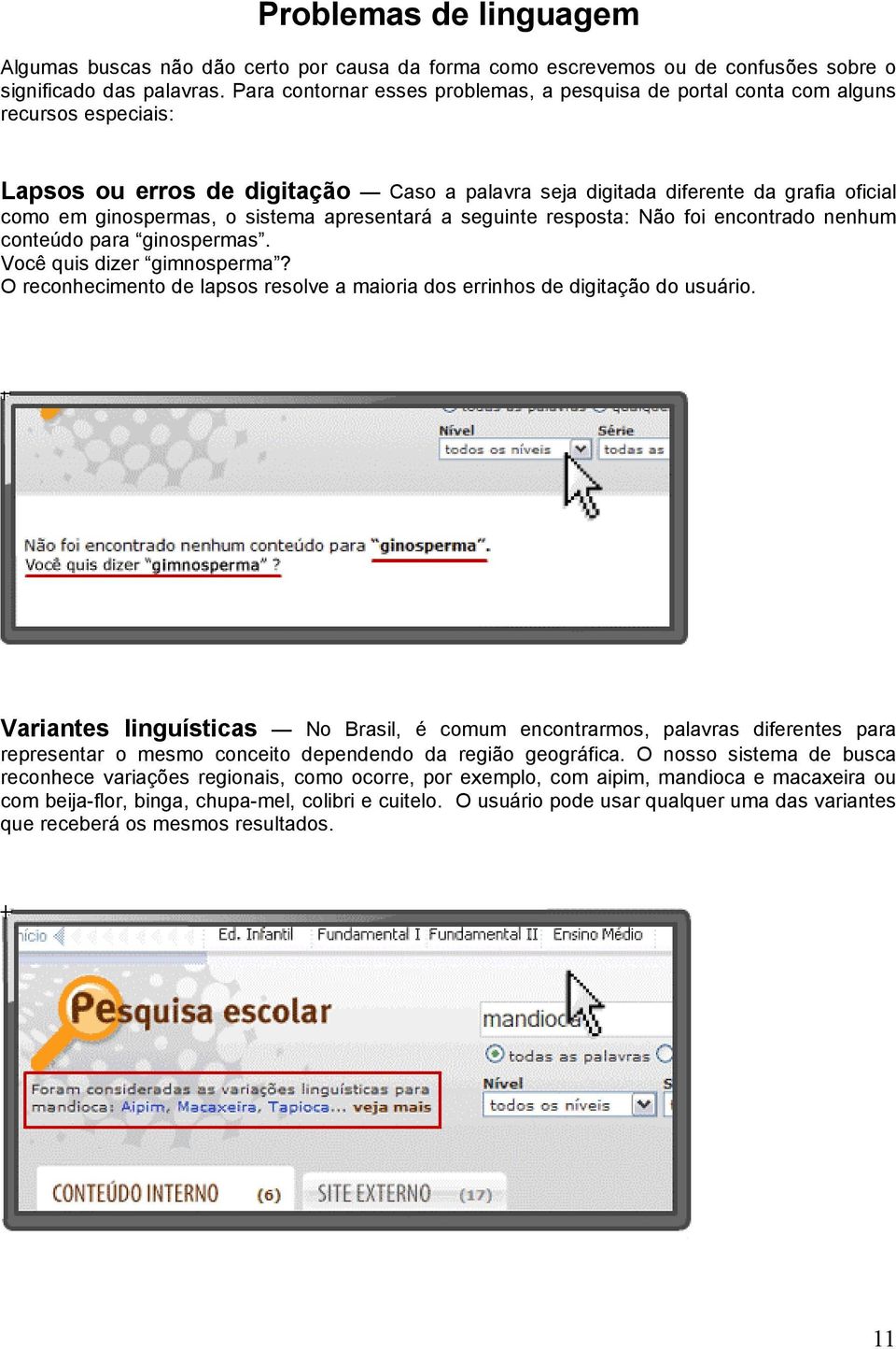 sistema apresentará a seguinte resposta: Não foi encontrado nenhum conteúdo para ginospermas. Você quis dizer gimnosperma?