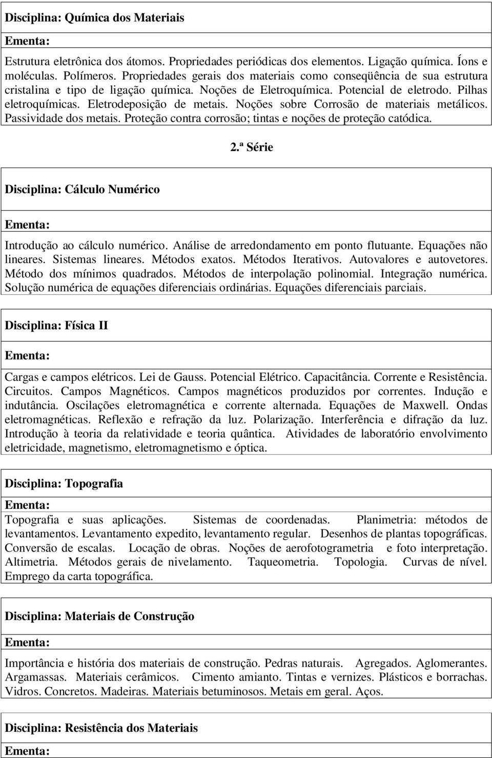 Eletrodeposição de metais. Noções sobre Corrosão de materiais metálicos. Passividade dos metais. Proteção contra corrosão; tintas e noções de proteção catódica. 2.