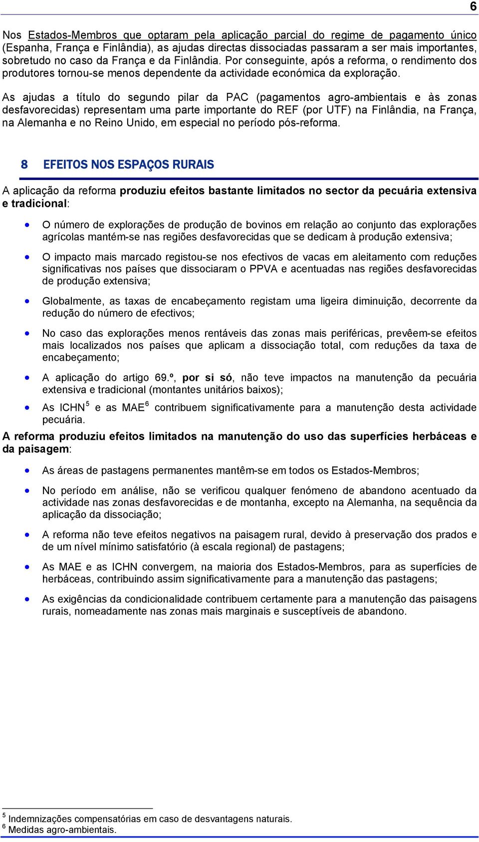 As ajudas a título do segundo pilar da PAC (pagamentos agro-ambientais e às zonas desfavorecidas) representam uma parte importante do REF (por UTF) na Finlândia, na França, na Alemanha e no Reino